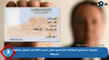 لطريقة استخراج البطاقة الشخصية لكبار السن 2025 من المنزل بخطوات بسيطة